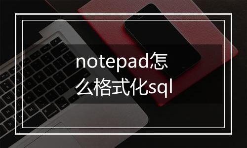notepad怎么格式化sql