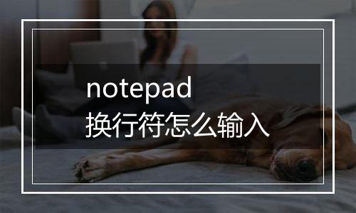 notepad换行符怎么输入