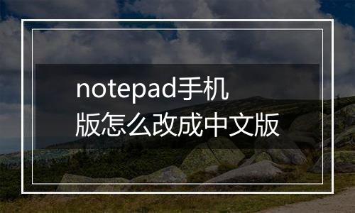 notepad手机版怎么改成中文版
