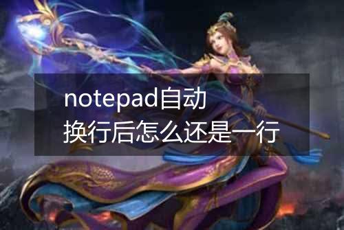 notepad自动换行后怎么还是一行
