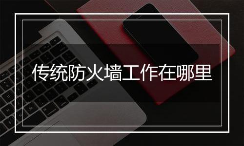 传统防火墙工作在哪里