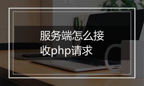 服务端怎么接收php请求