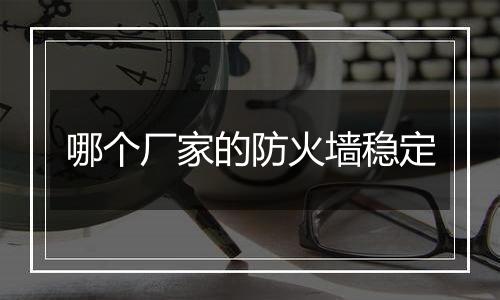 哪个厂家的防火墙稳定