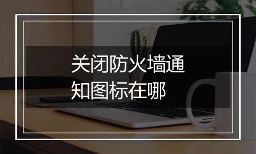关闭防火墙通知图标在哪