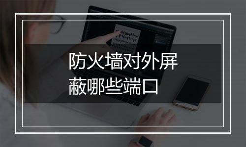 防火墙对外屏蔽哪些端口