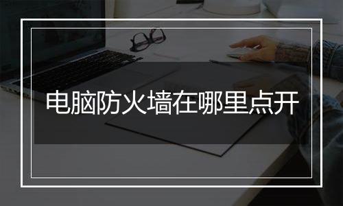 电脑防火墙在哪里点开