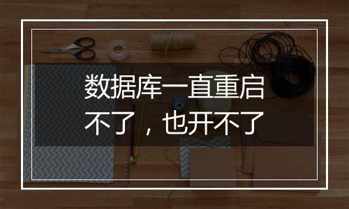 数据库一直重启不了,也开不了
