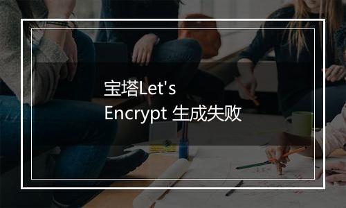 宝塔Let's Encrypt 生成失败