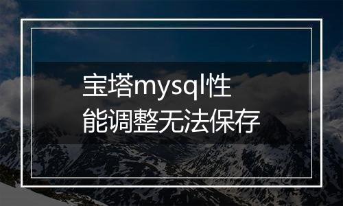 宝塔mysql性能调整无法保存