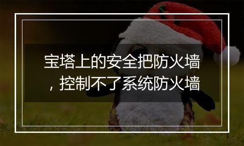 宝塔上的安全把防火墙,控制不了系统防火墙
