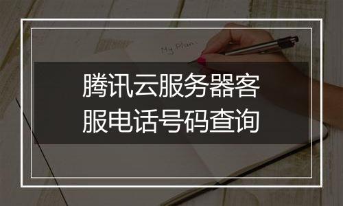 腾讯云服务器客服电话号码查询