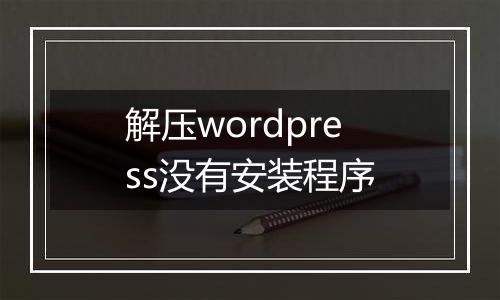 解压wordpress没有安装程序