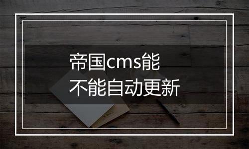 帝国cms能不能自动更新