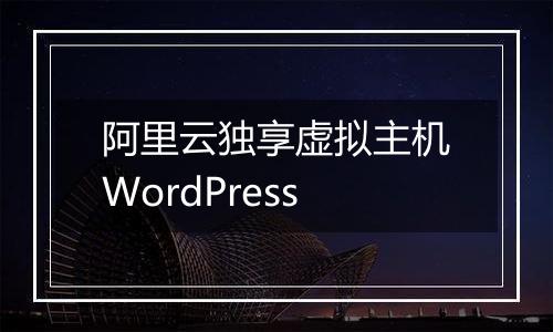 阿里云独享虚拟主机WordPress