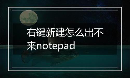右键新建怎么出不来notepad
