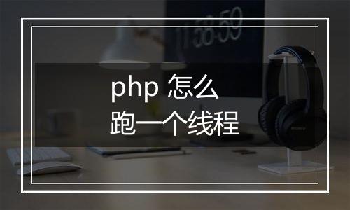 php 怎么跑一个线程