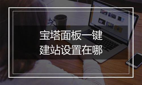 宝塔面板一键建站设置在哪