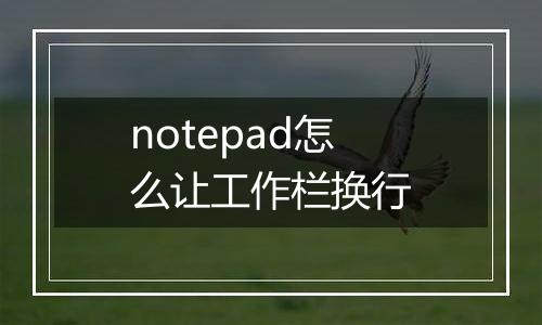notepad怎么让工作栏换行