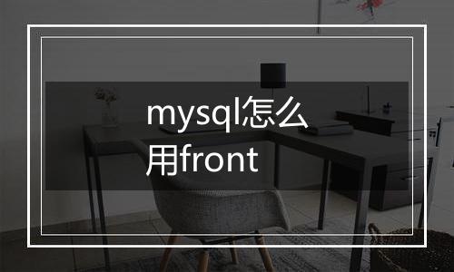 mysql怎么用front