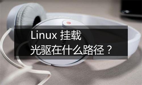 Linux 挂载光驱在什么路径?