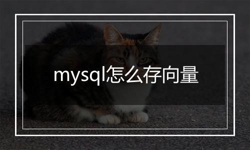 mysql怎么存向量