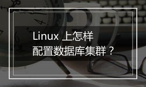 Linux 上怎样配置数据库集群?