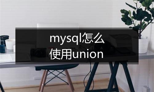 mysql怎么使用union