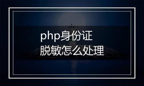 php身份证脱敏怎么处理