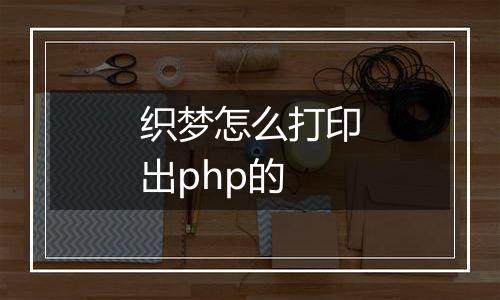 织梦怎么打印出php的