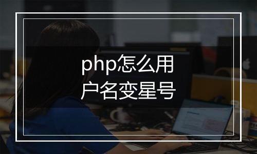 php怎么用户名变星号
