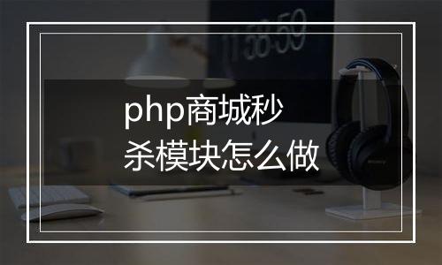 php商城秒杀模块怎么做