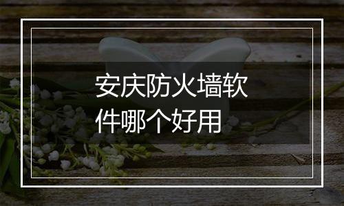 安庆防火墙软件哪个好用