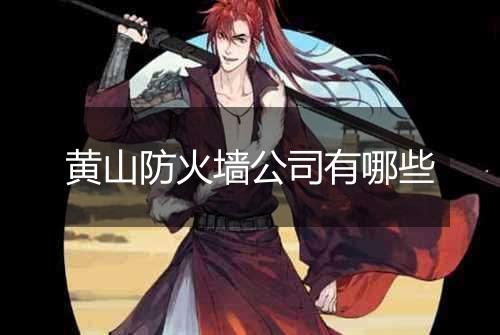 黄山防火墙公司有哪些