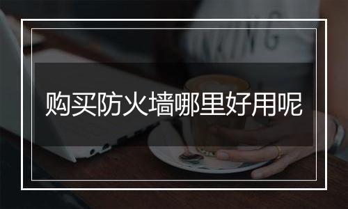 购买防火墙哪里好用呢