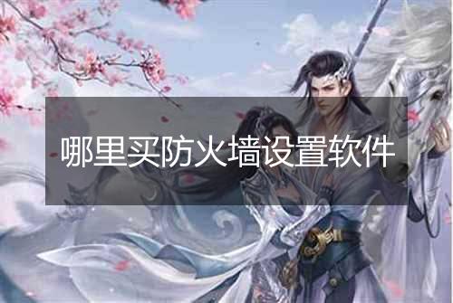 哪里买防火墙设置软件