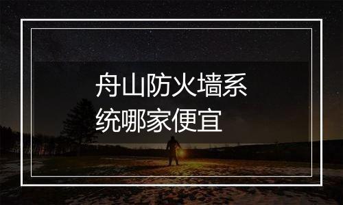 舟山防火墙系统哪家便宜