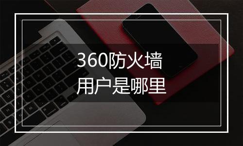 360防火墙用户是哪里