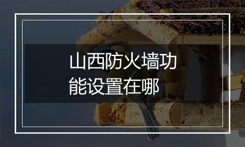 山西防火墙功能设置在哪