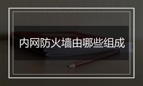 内网防火墙由哪些组成