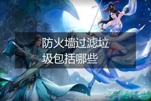 防火墙过滤垃圾包括哪些