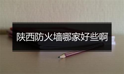 陕西防火墙哪家好些啊