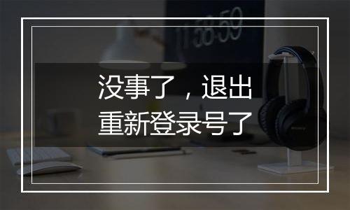 没事了,退出重新登录号了