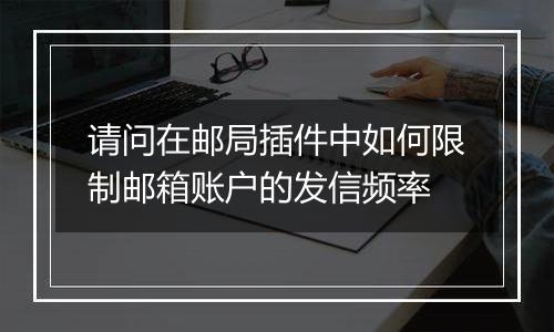 请问在邮局插件中如何限制邮箱账户的发信频率