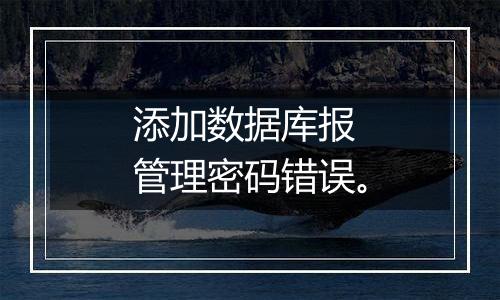 添加数据库报 管理密码错误。