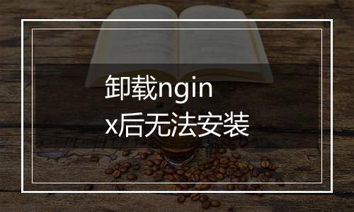卸载nginx后无法安装