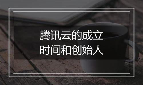 腾讯云的成立时间和创始人