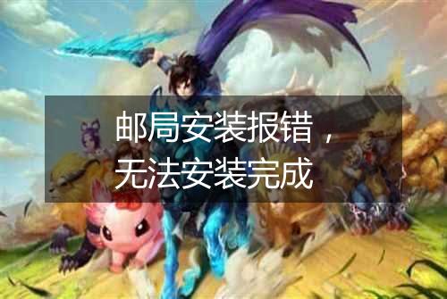 邮局安装报错，无法安装完成