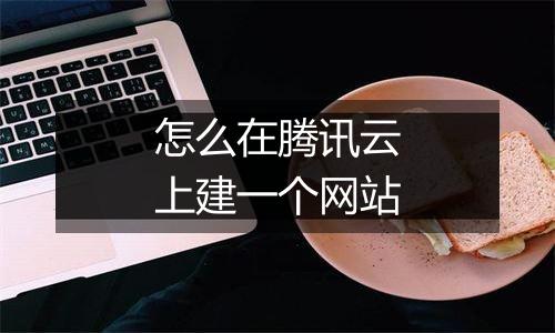 怎么在腾讯云上建一个网站