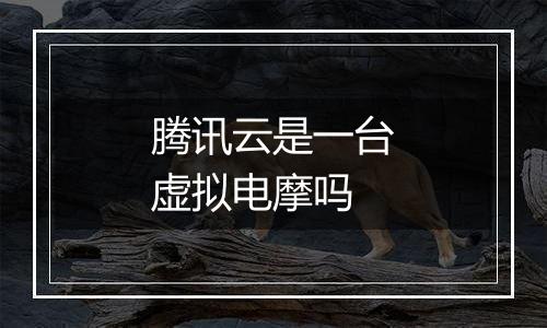 腾讯云是一台虚拟电摩吗