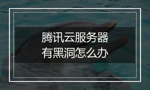 腾讯云服务器有黑洞怎么办